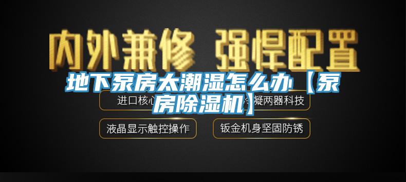 地下泵房太潮湿怎么办【泵房好色先生免费APP】
