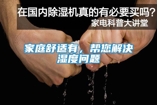家庭舒适有，帮您解决湿度问题