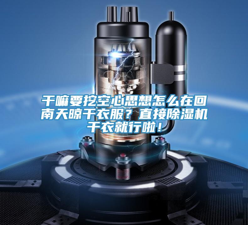 干嘛要挖空心思想怎么在回南天晾干衣服？直接好色先生免费APP干衣就行啦！