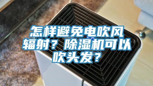 怎样避免电吹风辐射？好色先生免费APP可以吹头发？