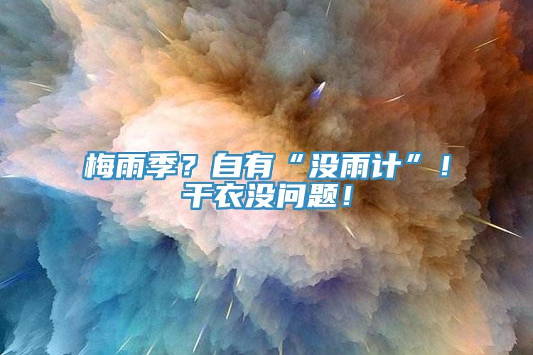 梅雨季？自有“没雨计”！干衣没问题！