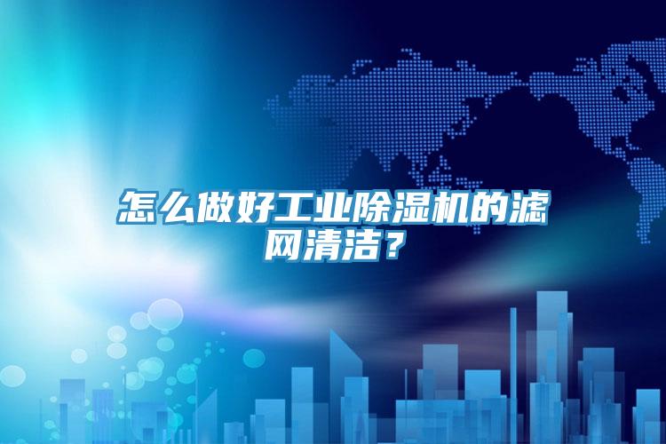 怎么做好工业好色先生免费APP的滤网清洁？