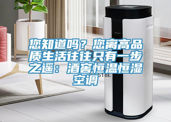 您知道吗？您离高品质生活往往只有一步之遥：酒窖恒温恒湿空调