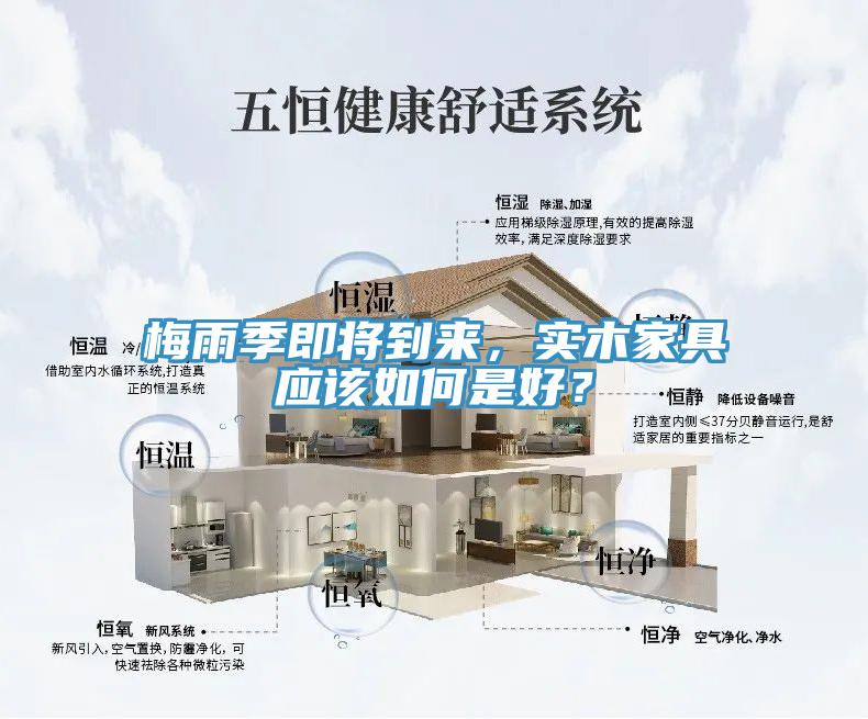 梅雨季即将到来，实木家具应该如何是好？