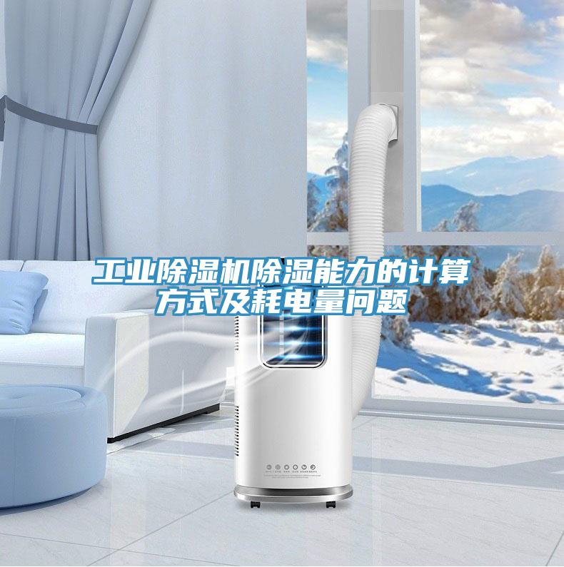 工业好色先生免费APP除湿能力的计算方式及耗电量问题