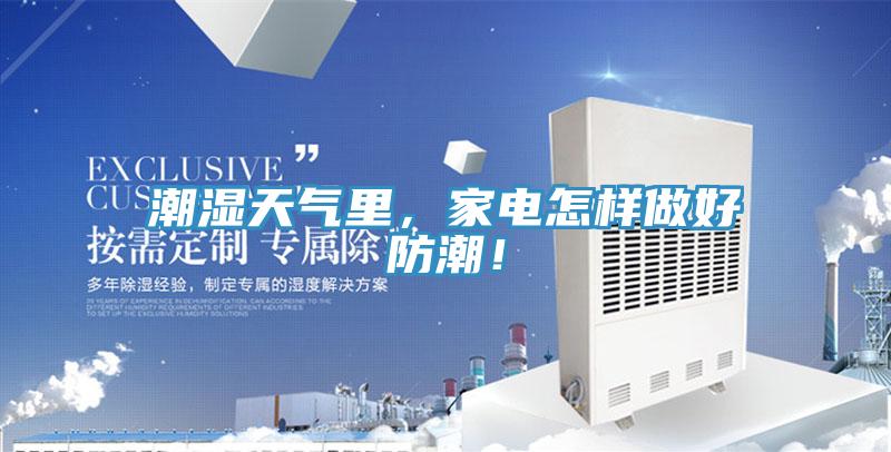 潮湿天气里，家电怎样做好防潮！