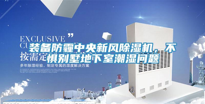 装备防霾中央新风好色先生免费APP，不惧别墅地下室潮湿问题