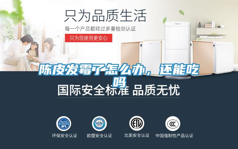 陈皮发霉了怎么办，还能吃吗