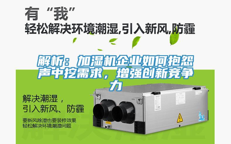 解析：加湿机企业如何抱怨声中挖需求，增强创新竞争力