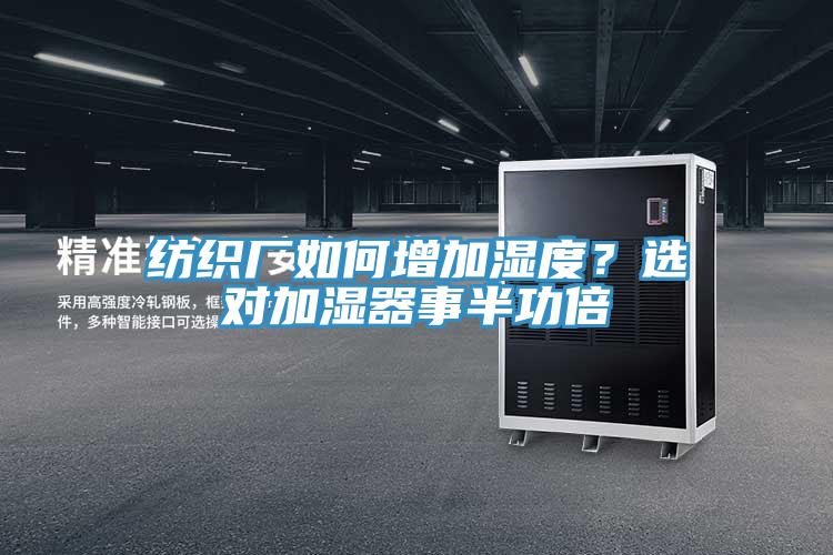 纺织厂如何增加湿度？选对加湿器事半功倍