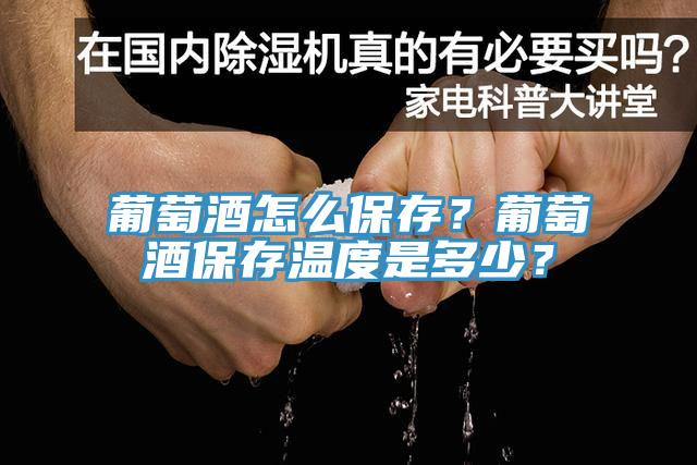 葡萄酒怎么保存？葡萄酒保存温度是多少？