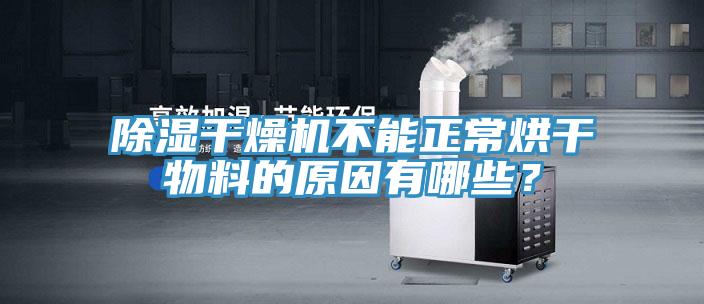 除湿干燥机不能正常烘干物料的原因有哪些？