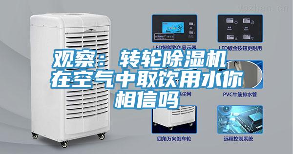 观察：转轮好色先生免费APP 在空气中取饮用水你相信吗