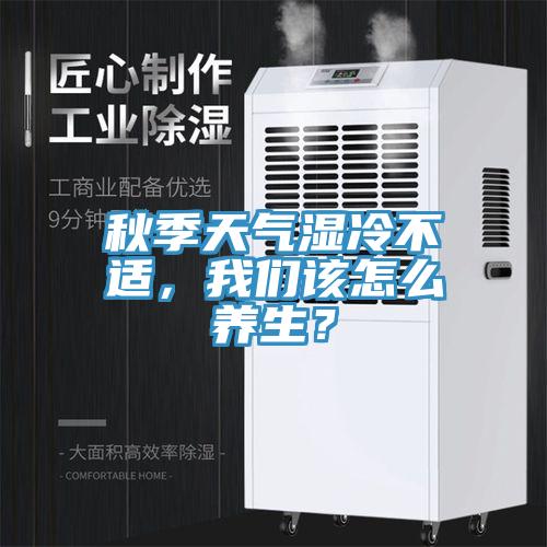 秋季天气湿冷不适，好色先生污下载该怎么养生？