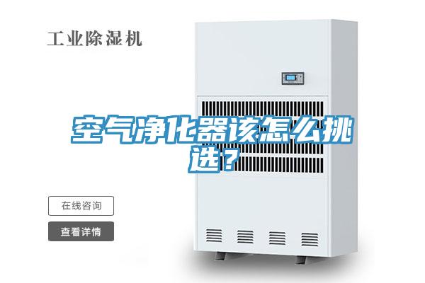 空气净化器该怎么挑选？