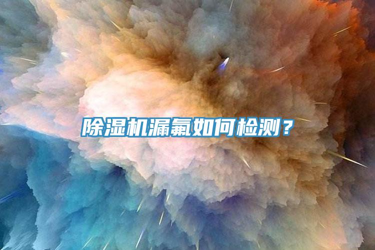 好色先生免费APP漏氟如何检测？