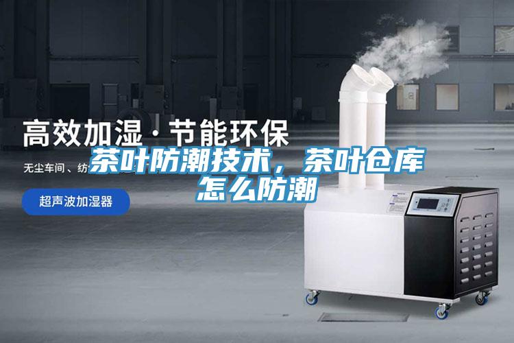 茶叶防潮技术，茶叶仓库怎么防潮