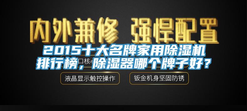 2015十大名牌家用好色先生免费APP排行榜，除湿器哪个牌子好？