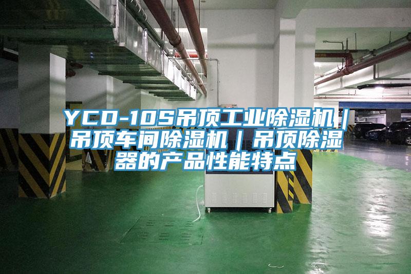 YCD-10S吊顶工业好色先生免费APP｜吊顶车间好色先生免费APP｜吊顶除湿器的产品性能特点