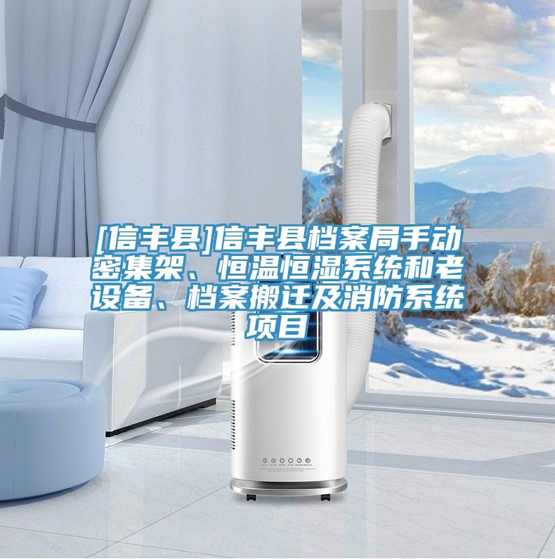 [信丰县]信丰县档案局手动密集架、恒温恒湿系统和老设备、档案搬迁及消防系统项目