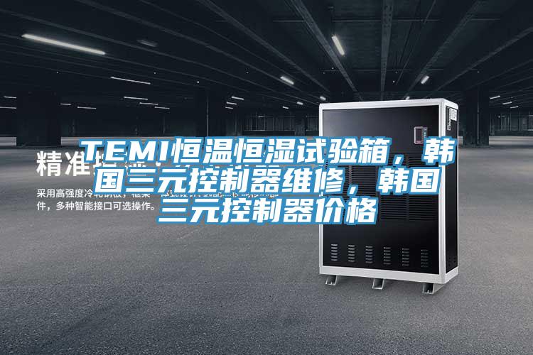 TEMI恒温恒湿试验箱，韩国三元控制器维修，韩国三元控制器价格