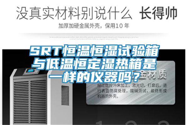 SRT恒温恒湿试验箱与低温恒定湿热箱是一样的仪器吗？