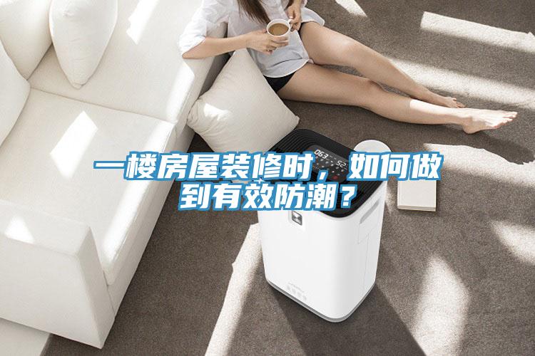 一楼房屋装修时，如何做到有效防潮？