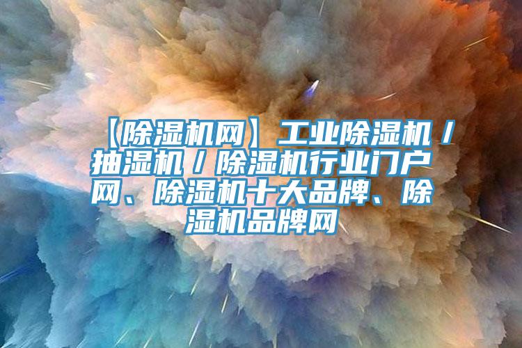 【好色先生免费APP网】工业好色先生免费APP／抽湿机／好色先生免费APP行业门户网、好色先生免费APP十大品牌、好色先生免费APP品牌网