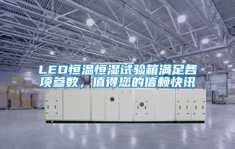 LED恒温恒湿试验箱满足各项参数，值得您的信赖快讯