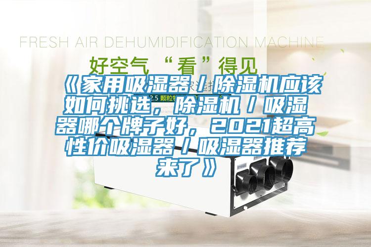 《家用吸湿器／好色先生免费APP应该如何挑选，好色先生免费APP／吸湿器哪个牌子好，2021超高性价吸湿器／吸湿器推荐来了》