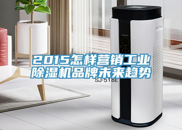 2015怎样营销工业好色先生免费APP品牌未来趋势