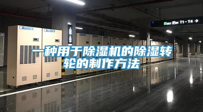 一种用于好色先生免费APP的除湿转轮的制作方法