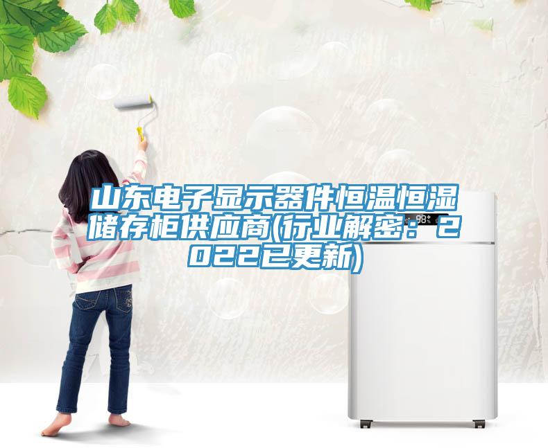 山东电子显示器件恒温恒湿储存柜供应商(行业解密：2022已更新)