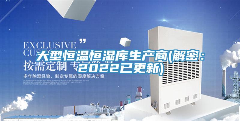 大型恒温恒湿库生产商(解密：2022已更新)