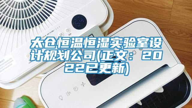 太仓恒温恒湿实验室设计规划公司(正文：2022已更新)