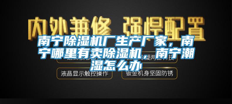 南宁好色先生免费APP厂生产厂家，南宁哪里有卖好色先生免费APP，南宁潮湿怎么办